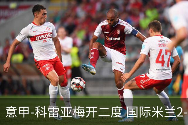 意甲-科雷亚梅开二度 国际米兰2-0乌迪内斯夺连胜
